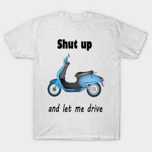 Shut up and let me drive T-Shirt